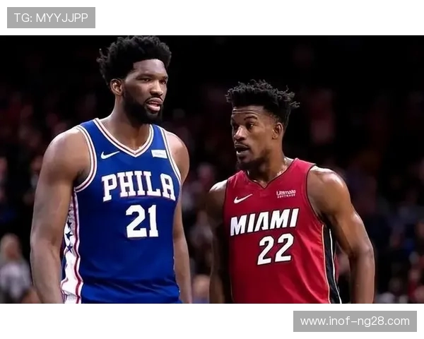 76人与热火巅峰对决全面解析恩比德巴特勒再掀东部激情争锋